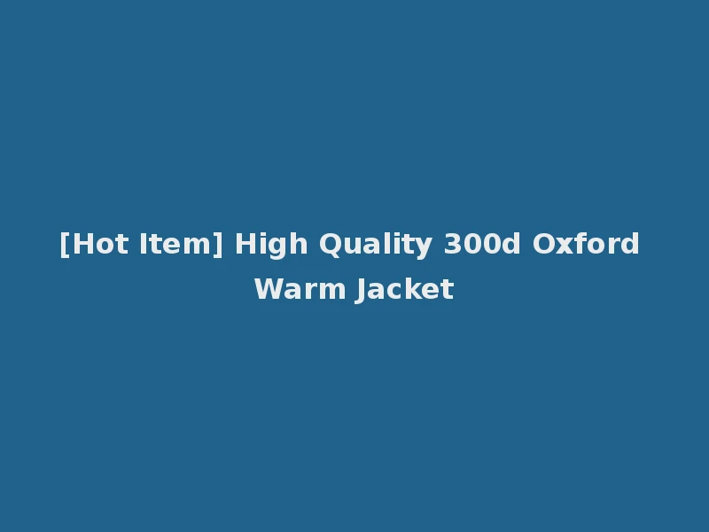 [Hot Item] High Quality 300d Oxford Warm Jacket