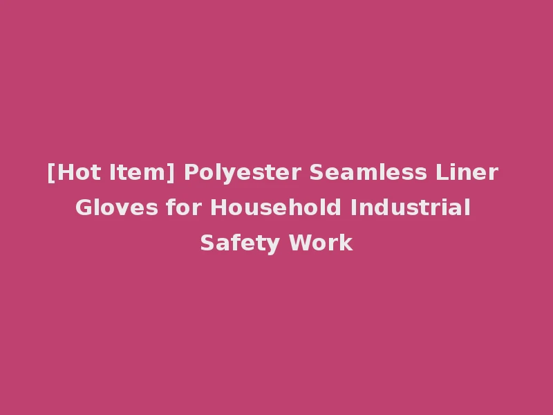 [Hot Item] Polyester Seamless Liner Gloves for Household Industrial Safety Work
