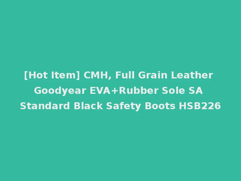 [Hot Item] CMH, Full Grain Leather Goodyear EVA+Rubber Sole SA Standard Black Safety Boots HSB226