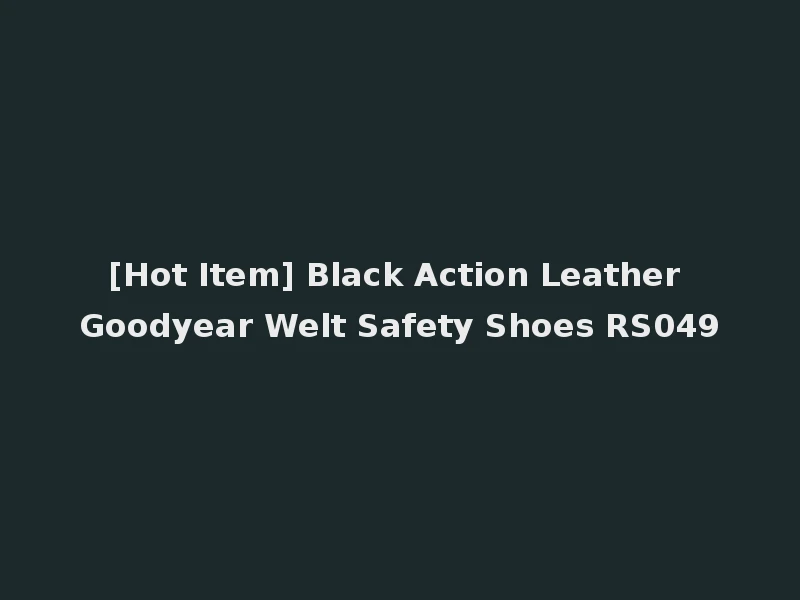 [Hot Item] Black Action Leather Goodyear Welt Safety Shoes RS049