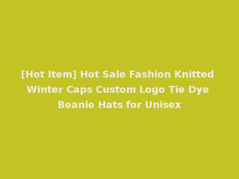[Hot Item] Hot Sale Fashion Knitted Winter Caps Custom Logo Tie Dye Beanie Hats for Unisex