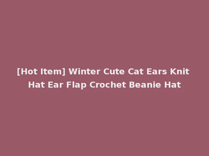 [Hot Item] Winter Cute Cat Ears Knit Hat Ear Flap Crochet Beanie Hat