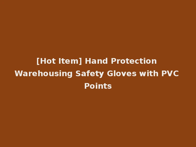 [Hot Item] Hand Protection Warehousing Safety Gloves with PVC Points