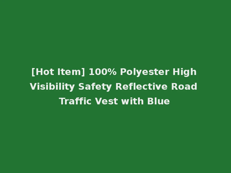 [Hot Item] 100% Polyester High Visibility Safety Reflective Road Traffic Vest with Blue