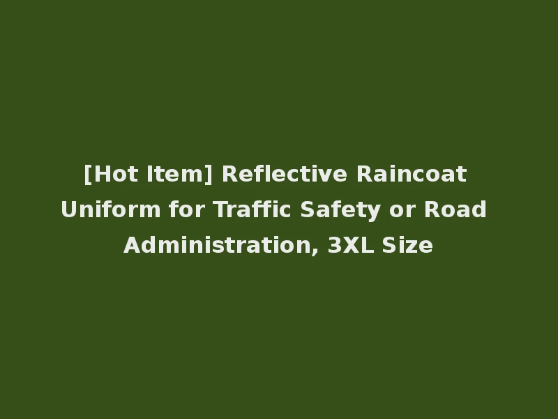 [Hot Item] Reflective Raincoat Uniform for Traffic Safety or Road Administration, 3XL Size