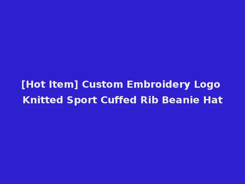 [Hot Item] Custom Embroidery Logo Knitted Sport Cuffed Rib Beanie Hat
