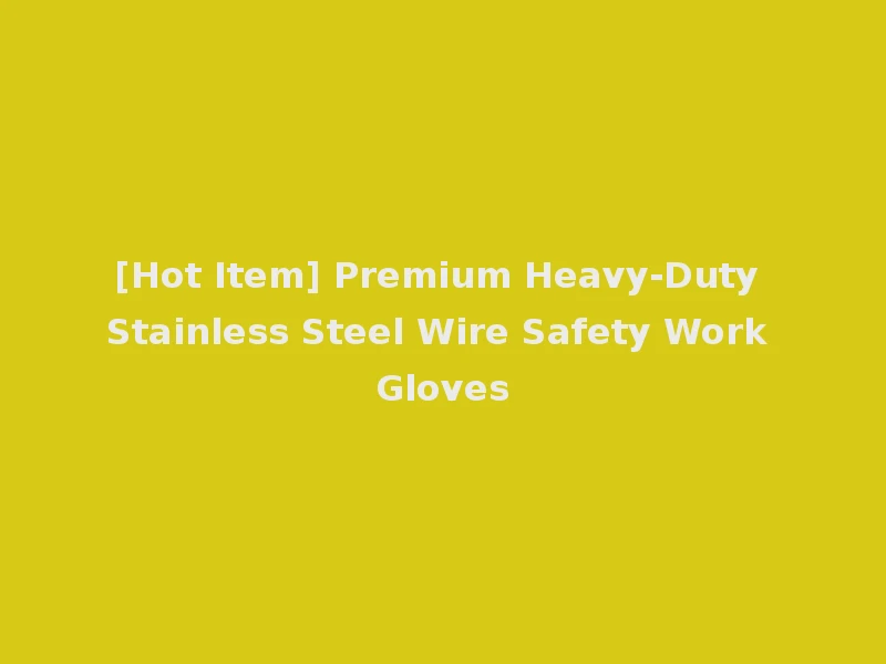 [Hot Item] Premium Heavy-Duty Stainless Steel Wire Safety Work Gloves