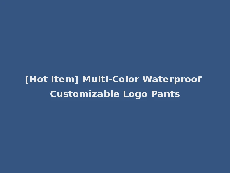 [Hot Item] Multi-Color Waterproof Customizable Logo Pants