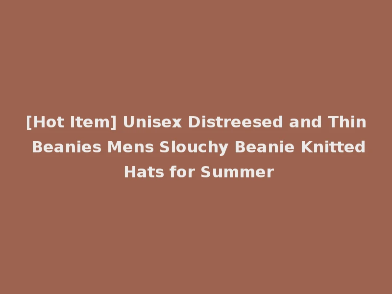 [Hot Item] Unisex Distreesed and Thin Beanies Mens Slouchy Beanie Knitted Hats for Summer