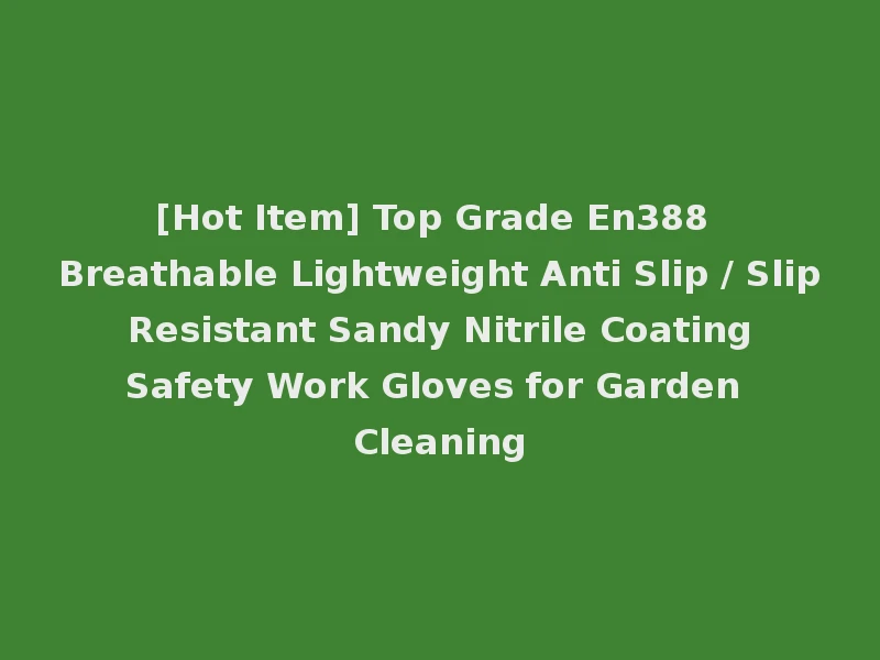 [Hot Item] Top Grade En388 Breathable Lightweight Anti Slip / Slip Resistant Sandy Nitrile Coating Safety Work Gloves for Garden Cleaning