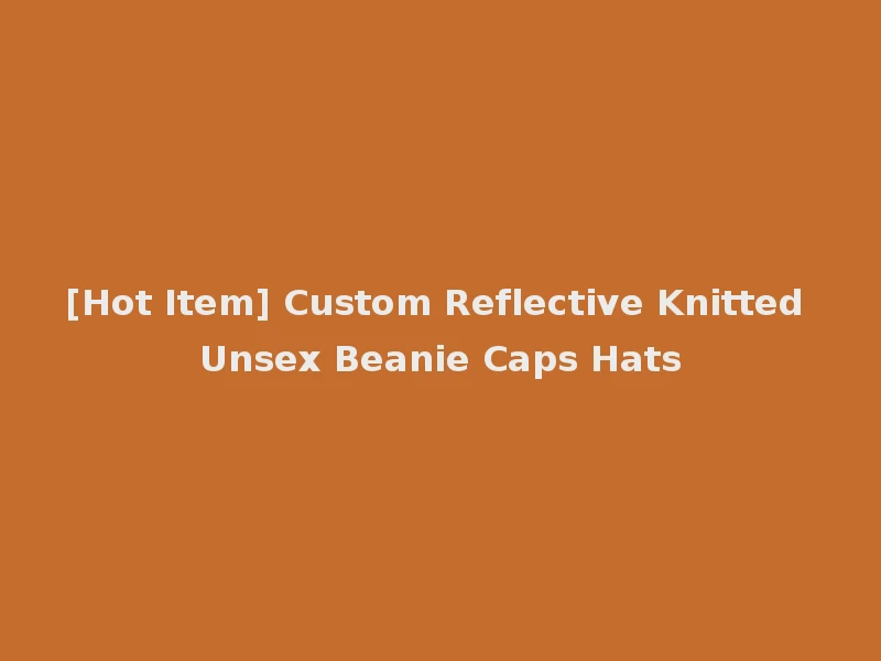[Hot Item] Custom Reflective Knitted Unsex Beanie Caps Hats