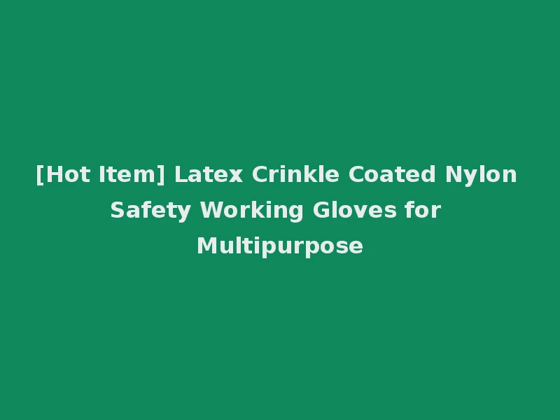[Hot Item] Latex Crinkle Coated Nylon Safety Working Gloves for Multipurpose