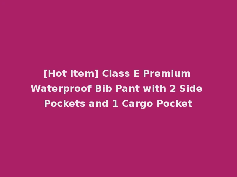 [Hot Item] Class E Premium Waterproof Bib Pant with 2 Side Pockets and 1 Cargo Pocket