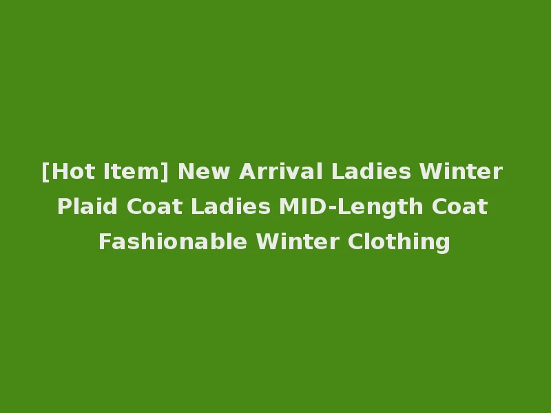 [Hot Item] New Arrival Ladies Winter Plaid Coat Ladies MID-Length Coat Fashionable Winter Clothing