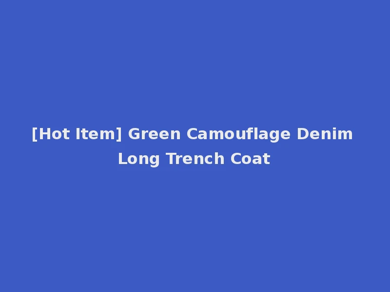 [Hot Item] Green Camouflage Denim Long Trench Coat