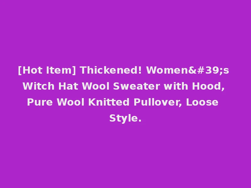 [Hot Item] Thickened! Women's Witch Hat Wool Sweater with Hood, Pure Wool Knitted Pullover, Loose Style.