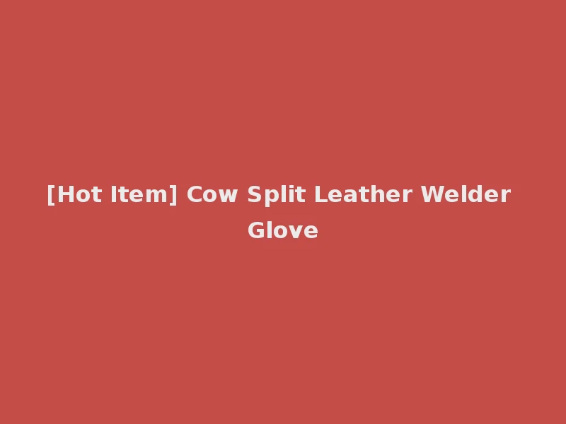 [Hot Item] Cow Split Leather Welder Glove
