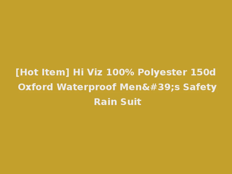 [Hot Item] Hi Viz 100% Polyester 150d Oxford Waterproof Men's Safety Rain Suit