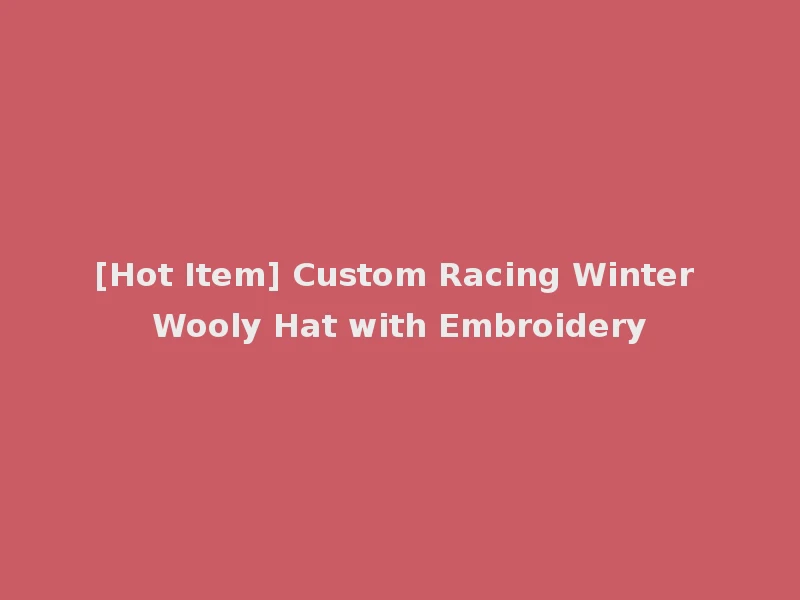 [Hot Item] Custom Racing Winter Wooly Hat with Embroidery