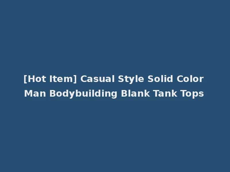 [Hot Item] Casual Style Solid Color Man Bodybuilding Blank Tank Tops