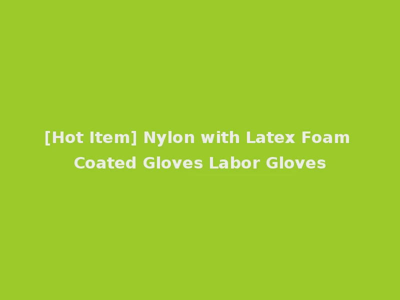 [Hot Item] Nylon with Latex Foam Coated Gloves Labor Gloves