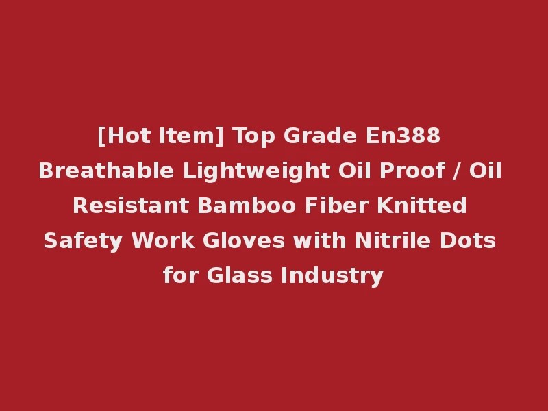 [Hot Item] Top Grade En388 Breathable Lightweight Oil Proof / Oil Resistant Bamboo Fiber Knitted Safety Work Gloves with Nitrile Dots for Glass Industry
