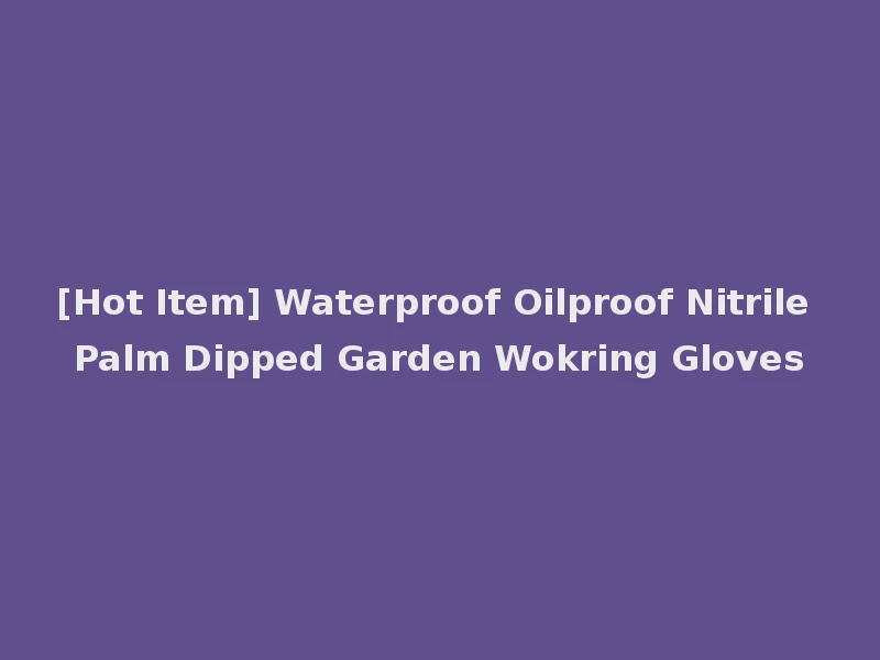 [Hot Item] Waterproof Oilproof Nitrile Palm Dipped Garden Wokring Gloves