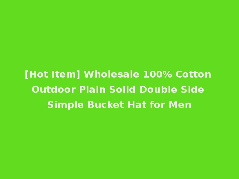 [Hot Item] Wholesale 100% Cotton Outdoor Plain Solid Double Side Simple Bucket Hat for Men