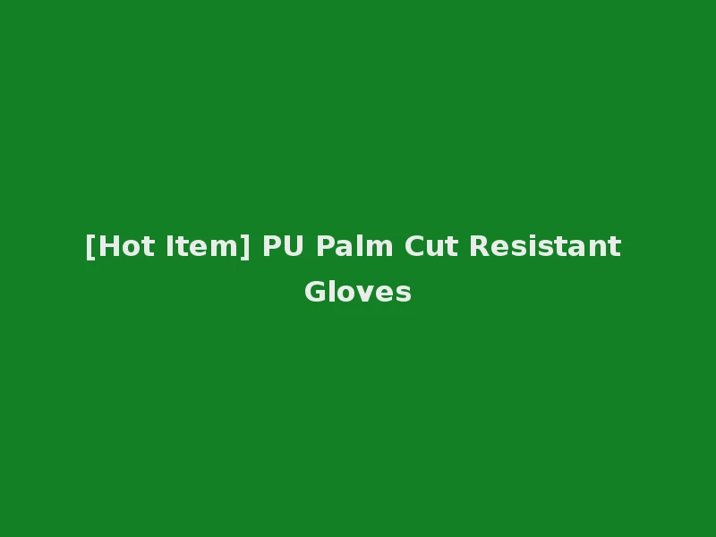 [Hot Item] PU Palm Cut Resistant Gloves