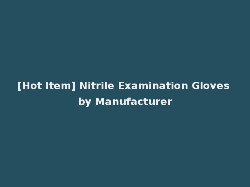 [Hot Item] Nitrile Examination Gloves by Manufacturer