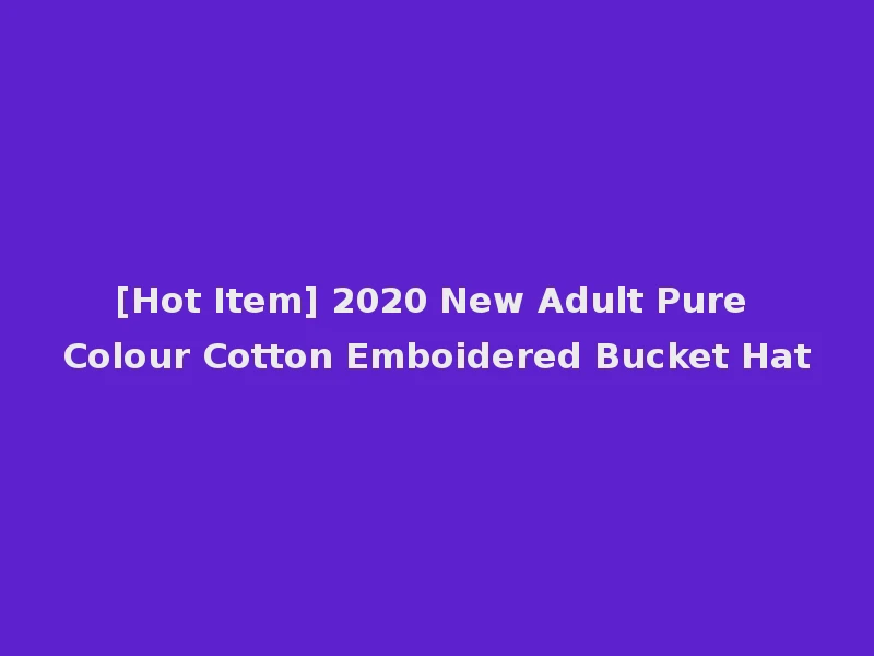 [Hot Item] 2020 New Adult Pure Colour Cotton Emboidered Bucket Hat