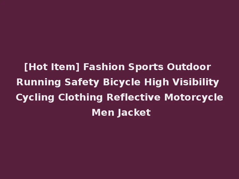 [Hot Item] Fashion Sports Outdoor Running Safety Bicycle High Visibility Cycling Clothing Reflective Motorcycle Men Jacket