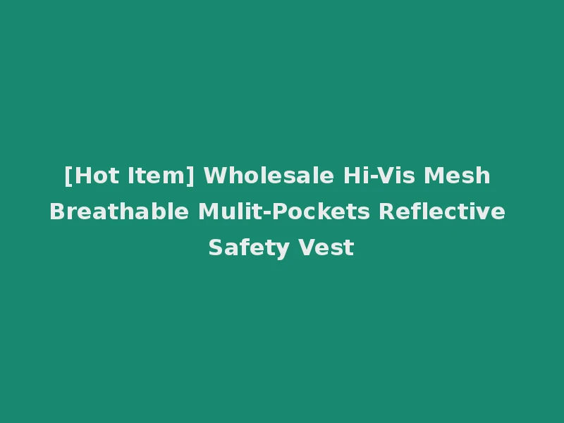[Hot Item] Wholesale Hi-Vis Mesh Breathable Mulit-Pockets Reflective Safety Vest