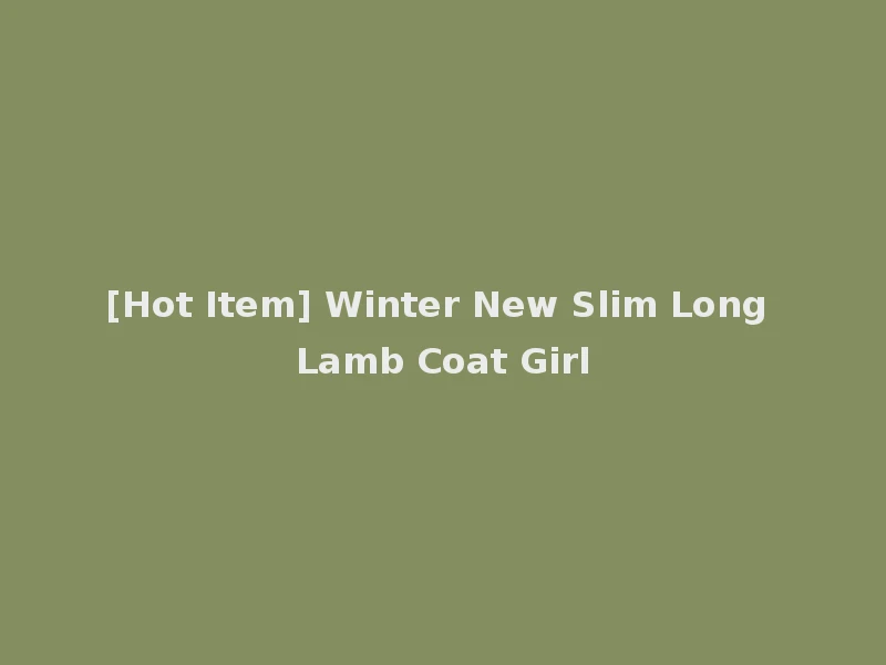 [Hot Item] Winter New Slim Long Lamb Coat Girl