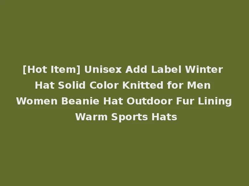 [Hot Item] Unisex Add Label Winter Hat Solid Color Knitted for Men Women Beanie Hat Outdoor Fur Lining Warm Sports Hats