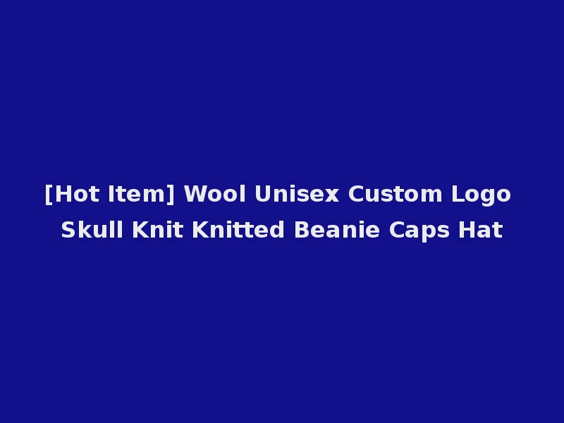 [Hot Item] Wool Unisex Custom Logo Skull Knit Knitted Beanie Caps Hat