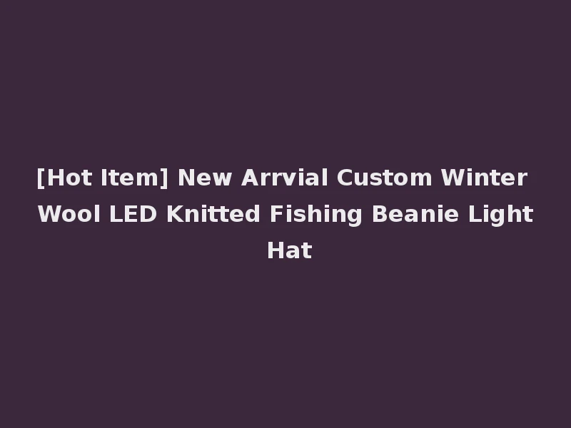 [Hot Item] New Arrvial Custom Winter Wool LED Knitted Fishing Beanie Light Hat
