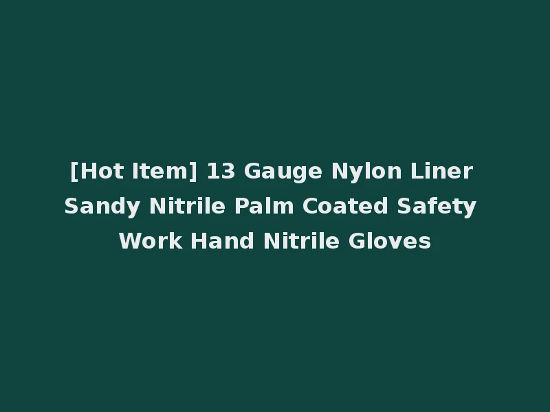 [Hot Item] 13 Gauge Nylon Liner Sandy Nitrile Palm Coated Safety Work Hand Nitrile Gloves
