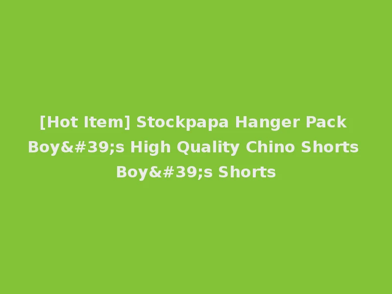 [Hot Item] Stockpapa Hanger Pack Boy's High Quality Chino Shorts Boy's Shorts