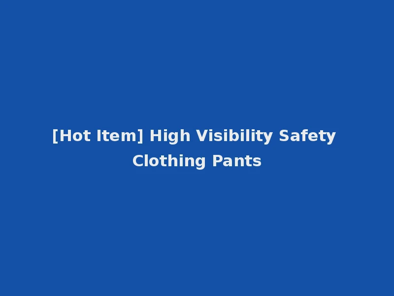 [Hot Item] High Visibility Safety Clothing Pants