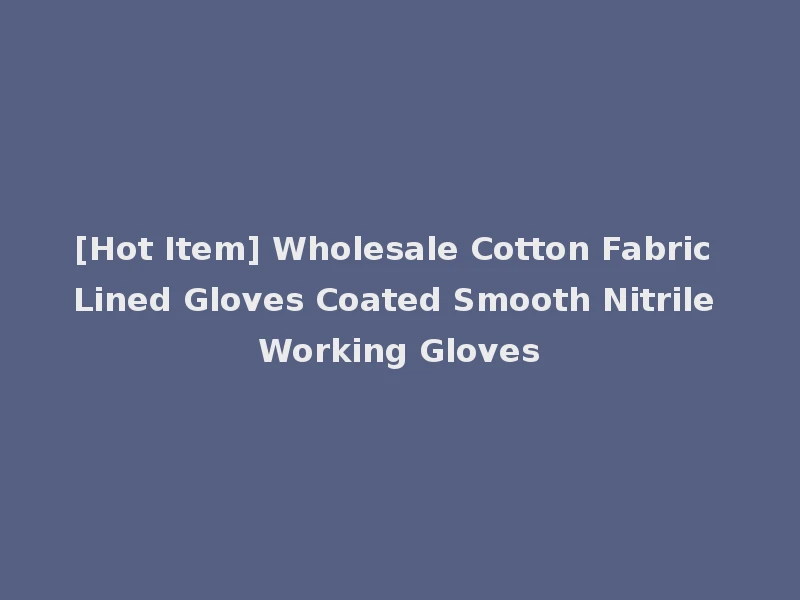 [Hot Item] Wholesale Cotton Fabric Lined Gloves Coated Smooth Nitrile Working Gloves
