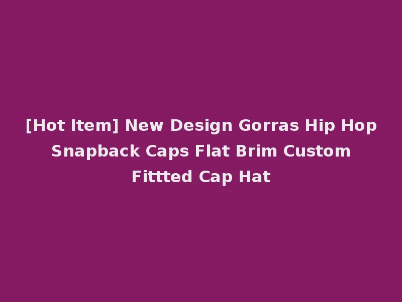 [Hot Item] New Design Gorras Hip Hop Snapback Caps Flat Brim Custom Fittted Cap Hat