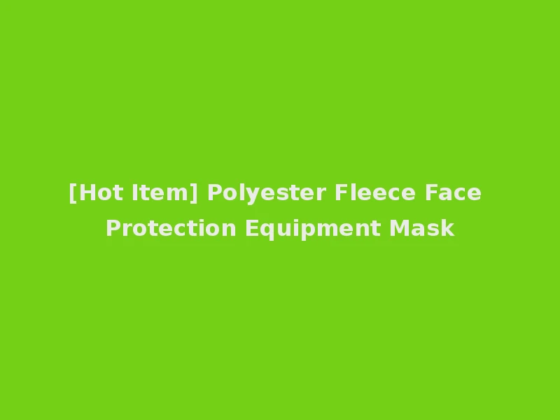 [Hot Item] Polyester Fleece Face Protection Equipment Mask