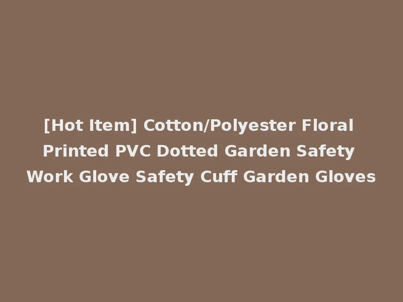 [Hot Item] Cotton/Polyester Floral Printed PVC Dotted Garden Safety Work Glove Safety Cuff Garden Gloves