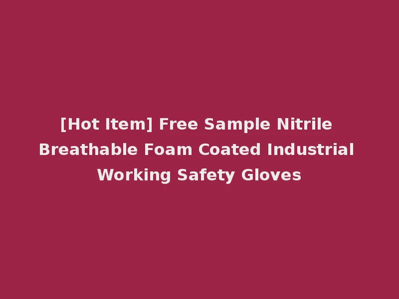 [Hot Item] Free Sample Nitrile Breathable Foam Coated Industrial Working Safety Gloves