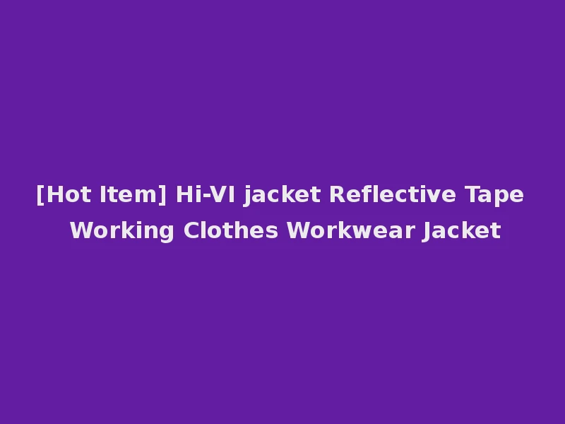 [Hot Item] Hi-VI jacket Reflective Tape Working Clothes Workwear Jacket