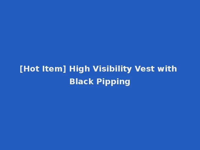 [Hot Item] High Visibility Vest with Black Pipping