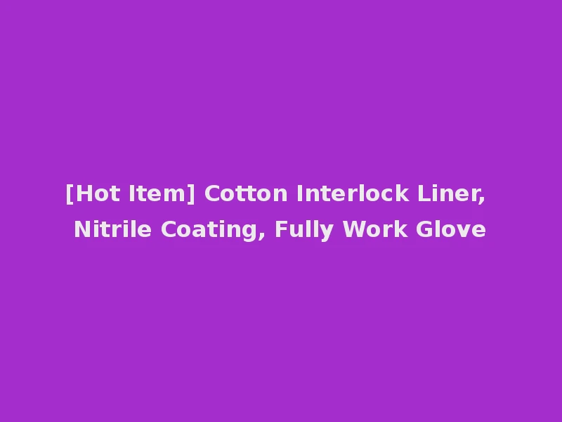 [Hot Item] Cotton Interlock Liner, Nitrile Coating, Fully Work Glove