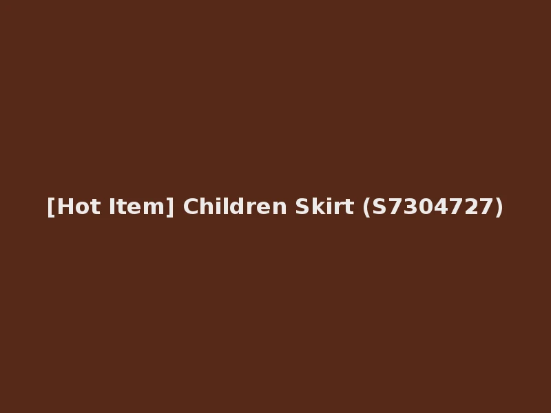 [Hot Item] Children Skirt (S7304727)