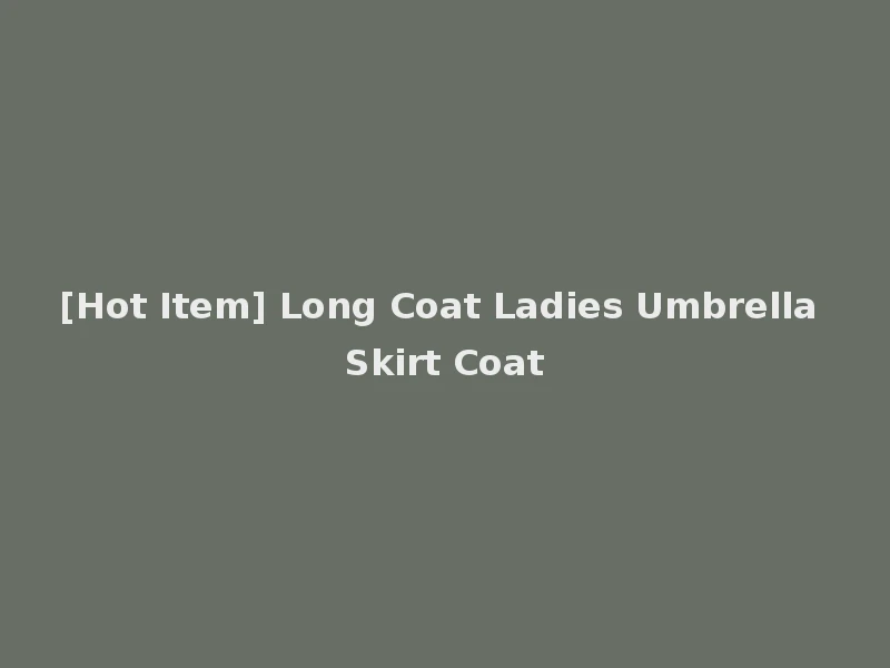 [Hot Item] Long Coat Ladies Umbrella Skirt Coat